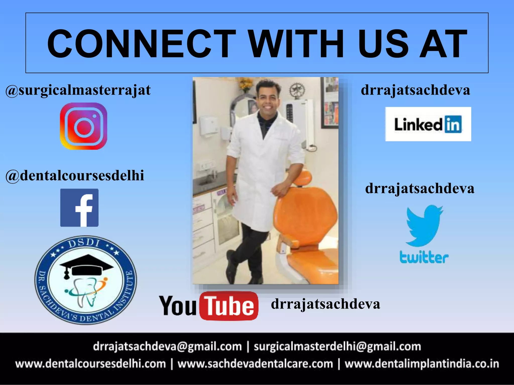 CONNECT WITH US AT
@dentalcoursesdelhi
drrajatsachdeva
drrajatsachdeva
drrajatsachdeva@surgicalmasterrajat
 