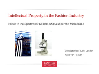 Intellectual Property in the Fashion Industry ,[object Object],23 September 2008, London Gino van Roeyen 