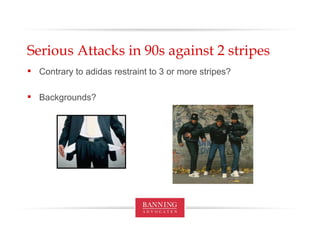 Serious Attacks in 90s against 2 stripes Contrary to adidas restraint to 3 or more stripes? Backgrounds? 