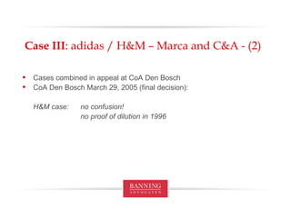 Case III : adidas / H&M – Marca and C&A - (2) Cases combined in appeal at CoA Den Bosch CoA Den Bosch March 29, 2005 (final decision): H&M case:  no confusion! no proof of dilution in 1996 