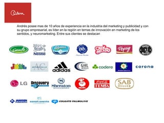 Andrés posee mas de 10 años de experiencia en la industria del marketing y publicidad y con
su grupo empresarial, es líder en la región en temas de innovación en marketing de los
sentidos, y neuromarketing. Entre sus clientes se destacan
 