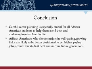 Conclusion
•  Careful career planning is especially crucial for all African
American students to help them avoid debt and
...