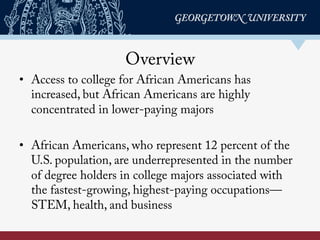 Overview
•  Access to college for African Americans has
increased, but African Americans are highly
concentrated in lower-...