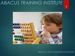 ABACUS TRAINING INSTITUTE
NISCHAL'S SMART LEARNING SOLUTIONS
1
 
