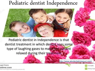 Pediatric dentist Independence
Pediatric dentist in Independence is that
dentist treatment in which dentist uses some
type of laughing gases to make feel patient
relaxed during their treatment
http://www.abcdentalmissouri.com/