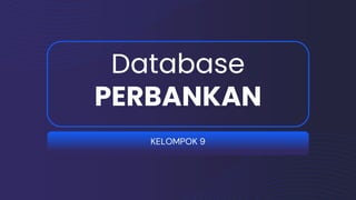 Database
PERBANKAN
KELOMPOK 9
 
