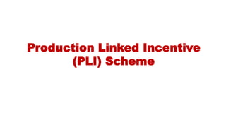 Production Linked Incentive
(PLI) Scheme
 