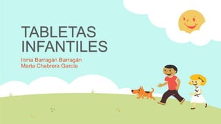 TABLETAS
INFANTILES
Inma Barragán Barragán
Marta Chabrera García

 