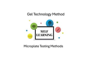 Gel Technology Method
Microplate Testing Methods
 