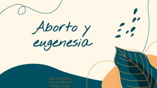 Aborto y
eugenesia
Mary Nicholson
Carmen Moreno
Kenya Ortega
 