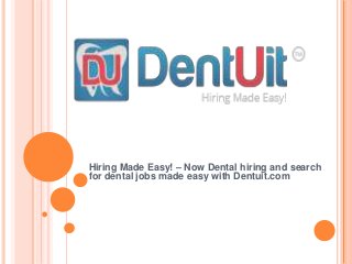 Hiring Made Easy! – Now Dental hiring and search
for dental jobs made easy with Dentuit.com
 