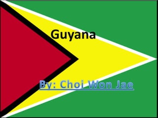 Guyana By: Choi Won Jae  