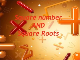 Square number
AND
Square Roots
 