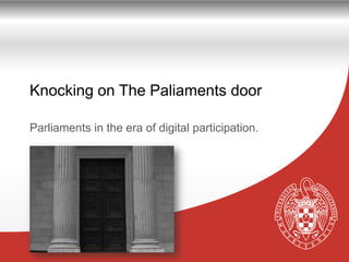 Knocking on The Parliaments door

Parliaments in the era of digital participation.




                                                   Página
 