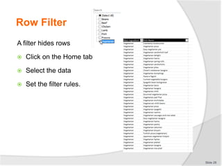 Row Filter
A filter hides rows
 Click on the Home tab
 Select the data
 Set the filter rules.
Slide 28
 