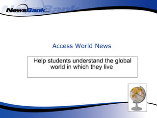 Access World News Help students understand the global world in which they live   