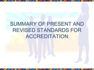 SUMMARY OF PRESENT AND
REVISED STANDARDS FOR
ACCREDITATION

 