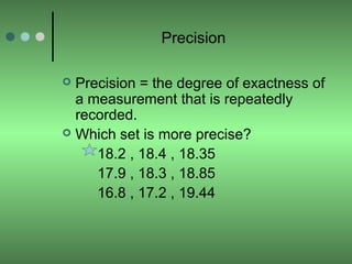 Example: Precision 
Who is more precise when measuring the same 
17.0 cm book? 
Susan: 
17.0 cm, 16.0 cm, 18.0 cm, 15.0 cm...