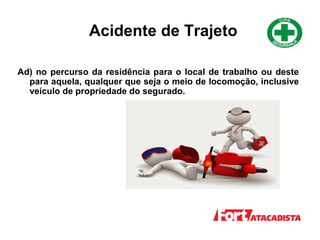 Acidente de Trajeto
Ad) no percurso da residência para o local de trabalho ou deste
para aquela, qualquer que seja o meio de locomoção, inclusive
veículo de propriedade do segurado.
 