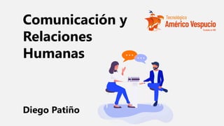 Comunicación y
Relaciones
Humanas
Diego Patiño
 