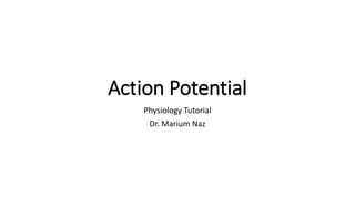 Action Potential
Physiology Tutorial
Dr. Marium Naz
 