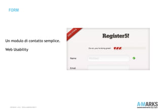 FORM
COPYRIGHT © 2013 – WWW.A-MARKSFACTORY.IT
Un modulo di contatto semplice.
Web Usability
 