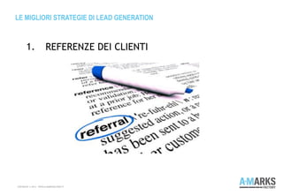 LE MIGLIORI STRATEGIE DI LEAD GENERATION
COPYRIGHT © 2013 – WWW.A-MARKSFACTORY.IT
1. REFERENZE DEI CLIENTI
 