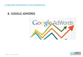 LE MIGLIORI STRATEGIE DI LEAD GENERATION
COPYRIGHT © 2013 – WWW.A-MARKSFACTORY.IT
8. GOOGLE ADWORDS
 