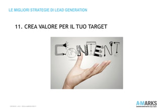 LE MIGLIORI STRATEGIE DI LEAD GENERATION
COPYRIGHT © 2013 – WWW.A-MARKSFACTORY.IT
11. CREA VALORE PER IL TUO TARGET
 