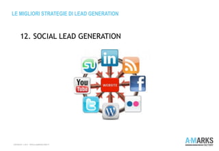 LE MIGLIORI STRATEGIE DI LEAD GENERATION
COPYRIGHT © 2013 – WWW.A-MARKSFACTORY.IT
12. SOCIAL LEAD GENERATION
 