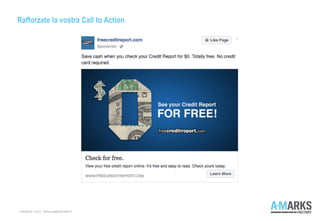 Rafforzate la vostra Call to Action
COPYRIGHT © 2013 – WWW.A-MARKSFACTORY.IT
 