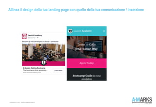 Allinea il design della tua landing page con quello della tua comunicazione / inserzione
COPYRIGHT © 2013 – WWW.A-MARKSFACTORY.IT
 