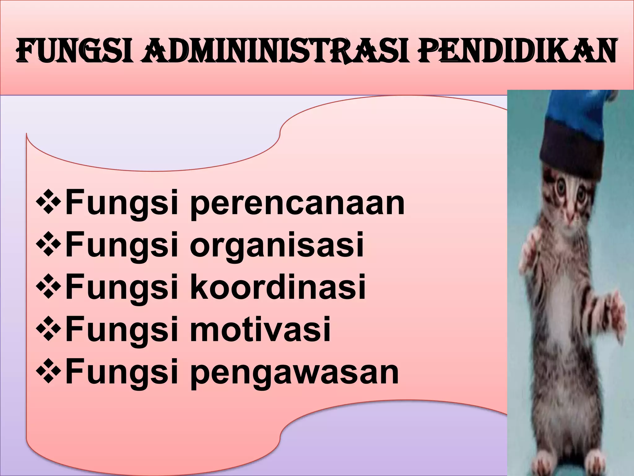 Fungsi Admininistrasi Pendidikan
Fungsi perencanaan
Fungsi organisasi
Fungsi koordinasi
Fungsi motivasi
Fungsi pengawasan
 