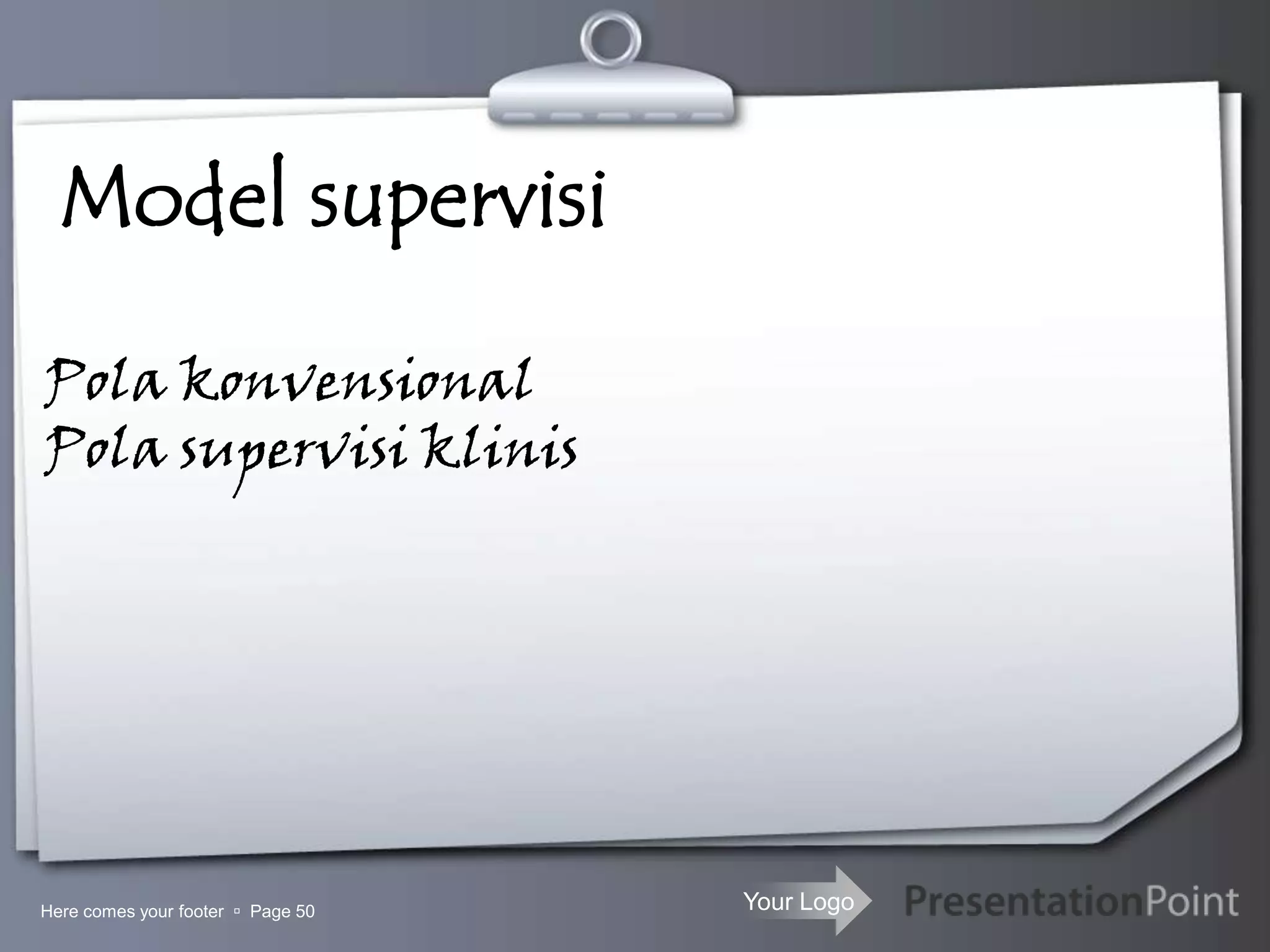 Your LogoHere comes your footer  Page 50
Model supervisi
Pola konvensional
Pola supervisi klinis
 