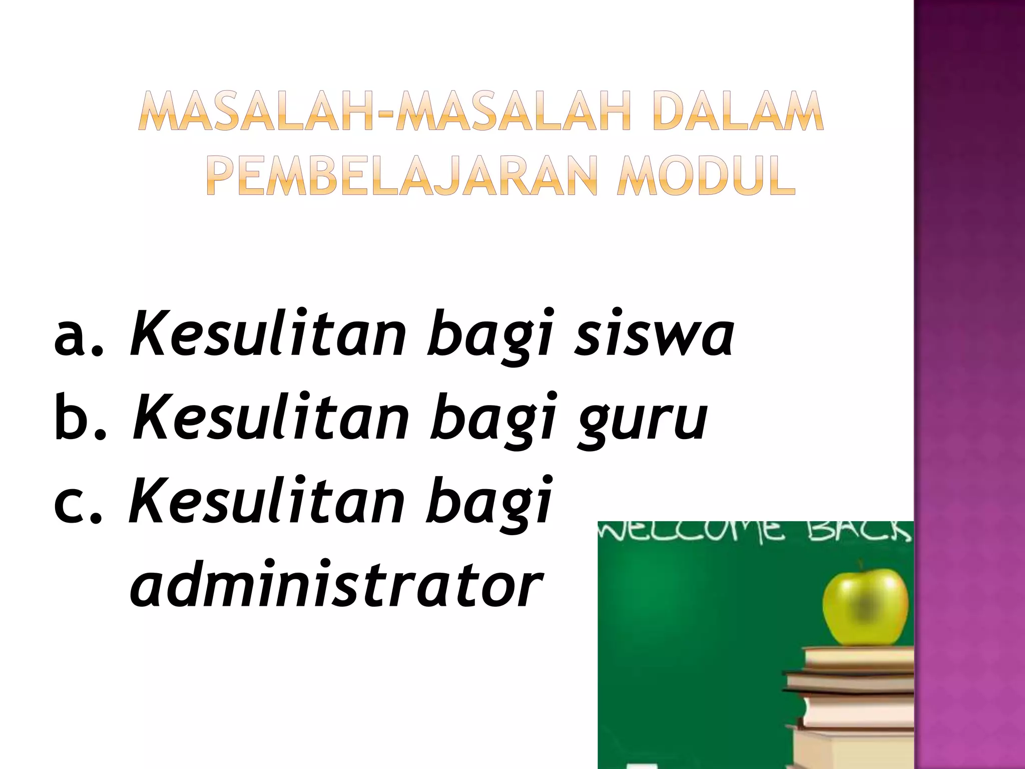 a. Kesulitan bagi siswa
b. Kesulitan bagi guru
c. Kesulitan bagi
administrator
 