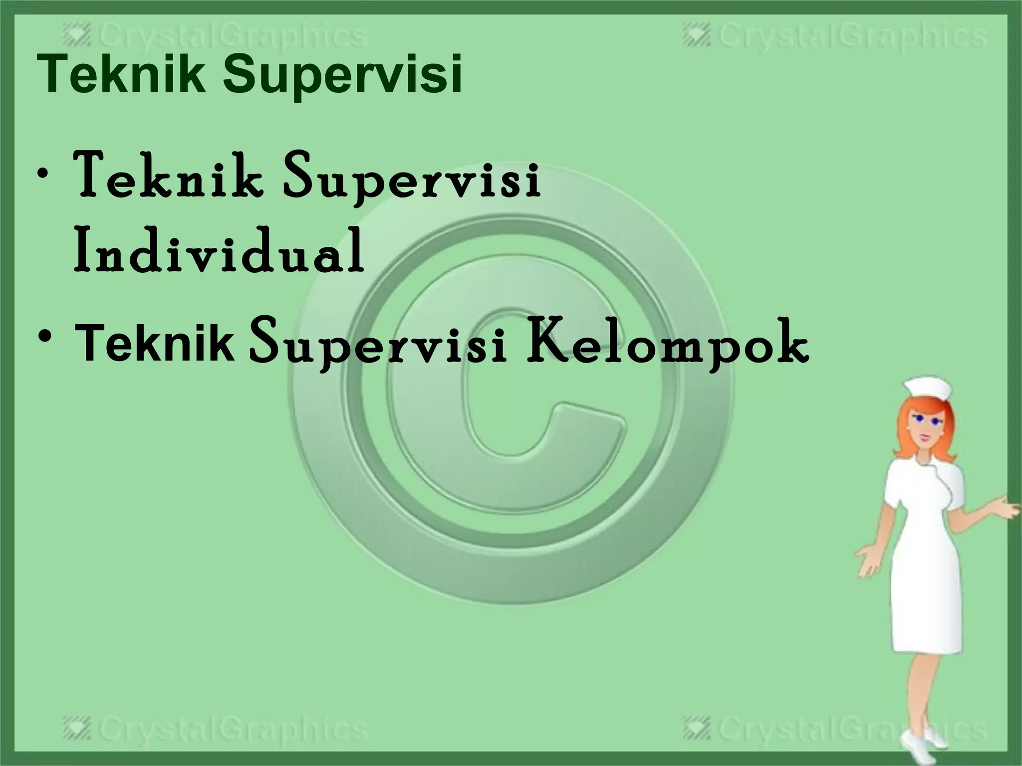 Teknik Supervisi
• Teknik Supervisi
Individual
• Teknik Supervisi Kelompok
 