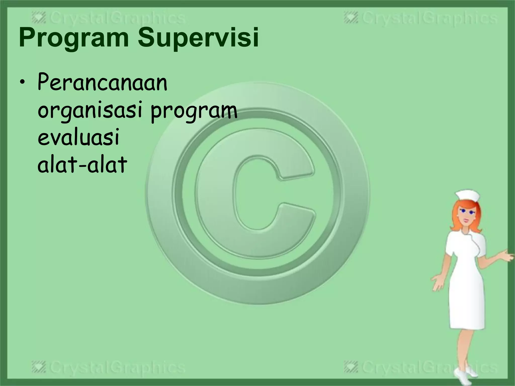 Program Supervisi
• Perancanaan
organisasi program
evaluasi
alat-alat
 