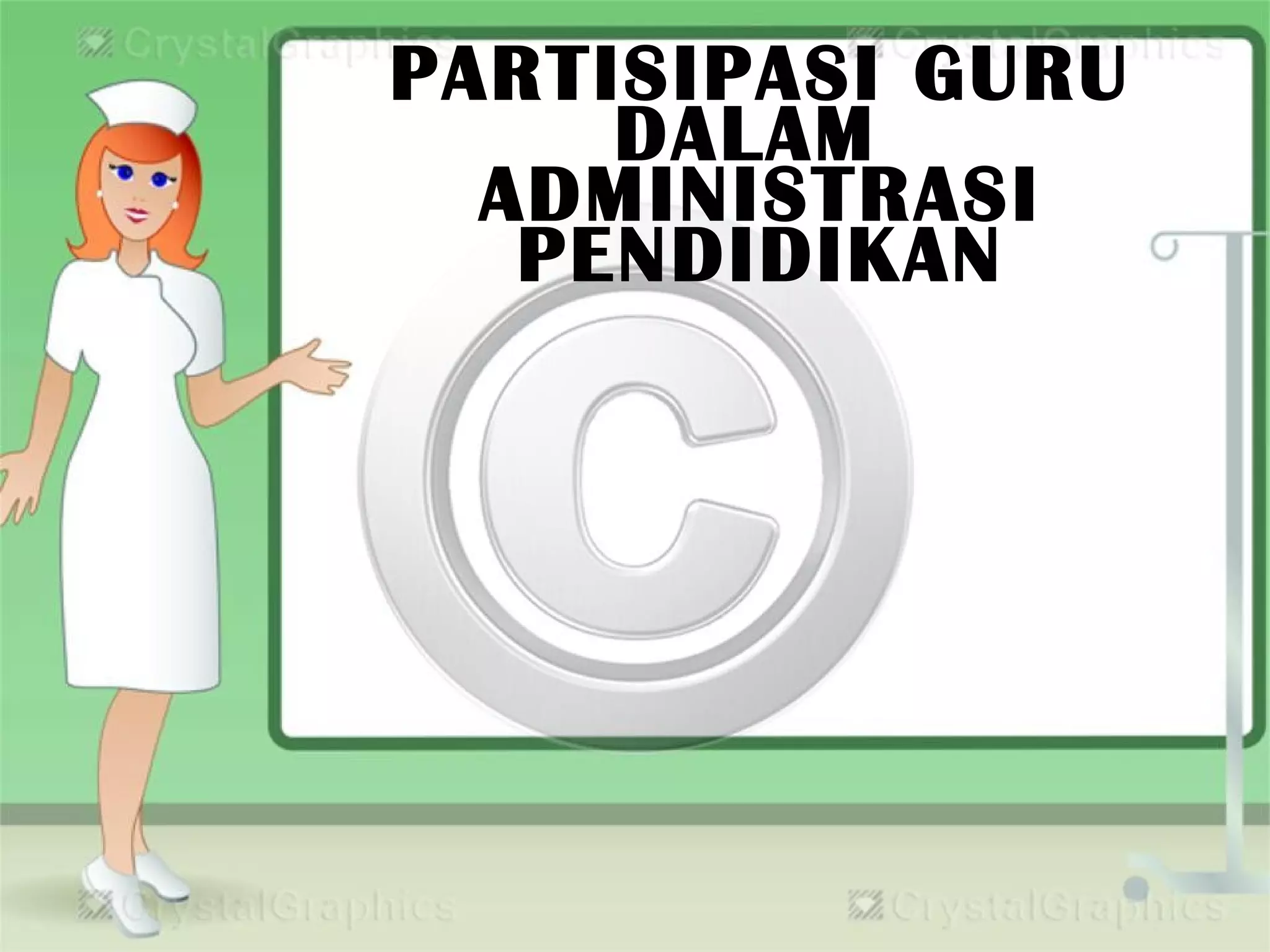 PARTISIPASI GURU
DALAM
ADMINISTRASI
PENDIDIKAN
 