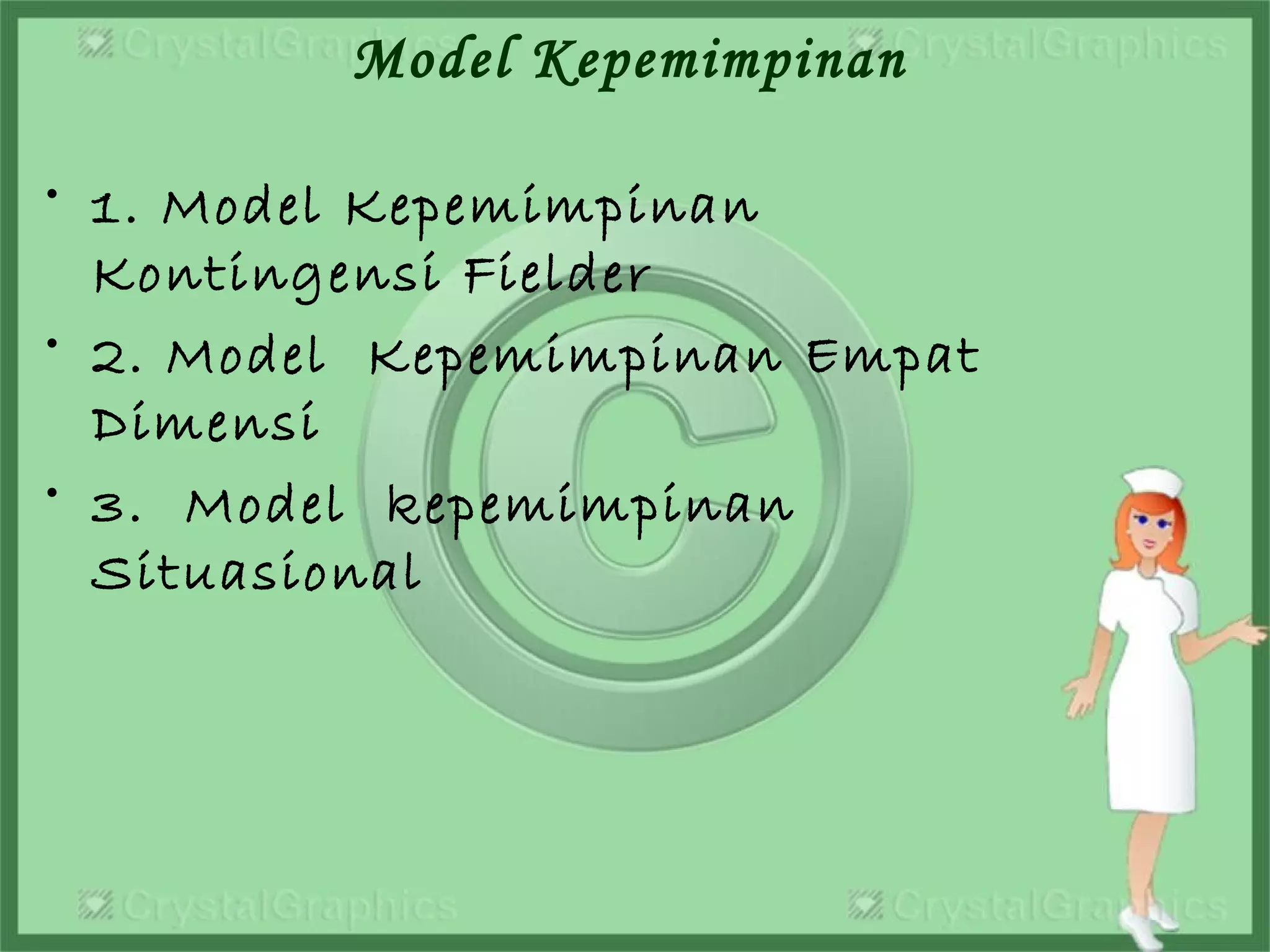 • 1. Model Kepemimpinan
Kontingensi Fielder
• 2. Model  Kepemimpinan Empat
Dimensi
• 3.  Model  kepemimpinan
Situasional
Model Kepemimpinan
 