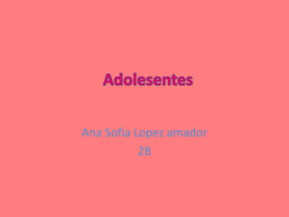 Adolesentes Ana SofiaLopez amador 2B 