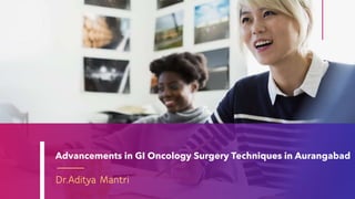 Advancements in GI Oncology Surgery Techniques in Aurangabad
Dr.Aditya Mantri
 