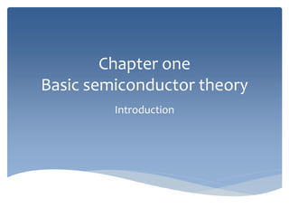 Chapter one
Basic semiconductor theory
Introduction
 