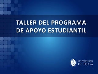 1
TALLER DEL PROGRAMA
DE APOYO ESTUDIANTIL
 