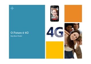 +

O Futuro é 4G
Seja Bem-Vindo!

 