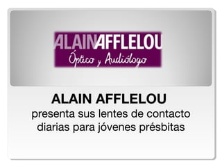 ALAIN AFFLELOU
presenta sus lentes de contacto
diarias para jóvenes présbitas
 