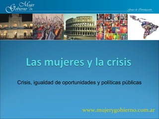 www.mujerygobierno.com.ar
Crisis, igualdad de oportunidades y políticas públicas
 