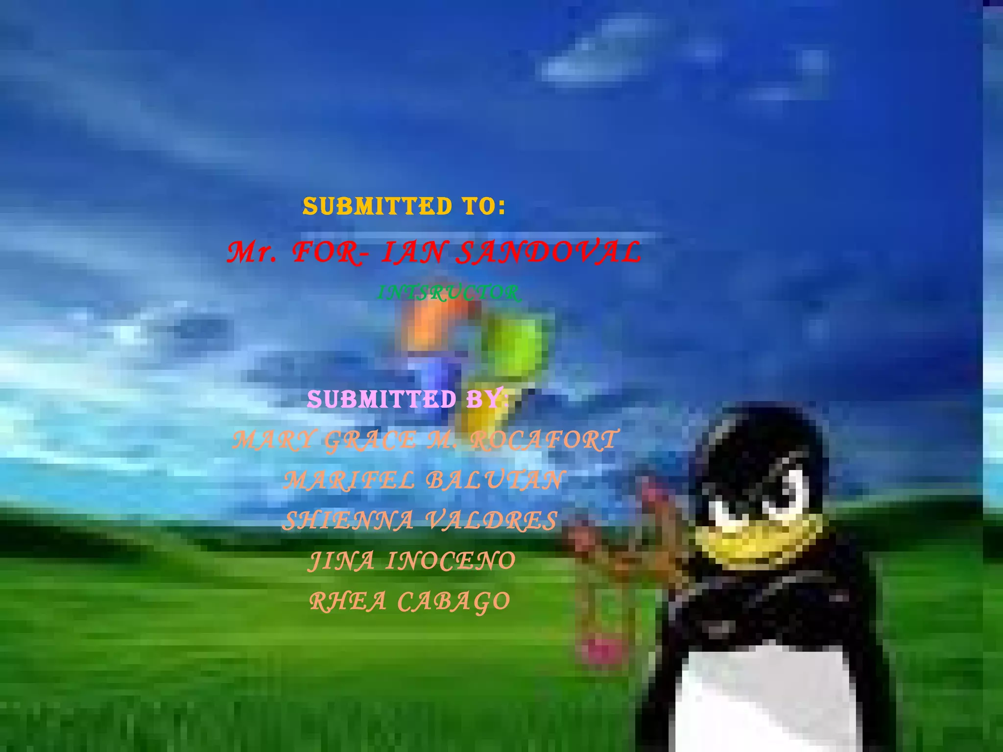 SUBMITTED TO :  Mr. FOR- IAN SANDOVAL INTSRUCTOR SUBMITTED BY : MARY GRACE M. ROCAFORT  MARIFEL BALUTAN SHIENNA VALDRES JINA INOCENO  RHEA CABAGO 