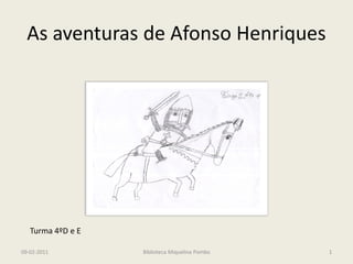 As aventuras de Afonso Henriques




   Turma 4ºD e E

09-02-2011         Biblioteca Miquelina Pombo   1
 