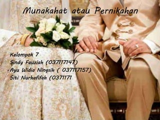 Munakahat atau Pernikahan
Kelompok 7
Sindy Fauziah (037117147)
Ayu Widia Ningsih ( 037117157)
Siti Nurhafifah (0371171
 