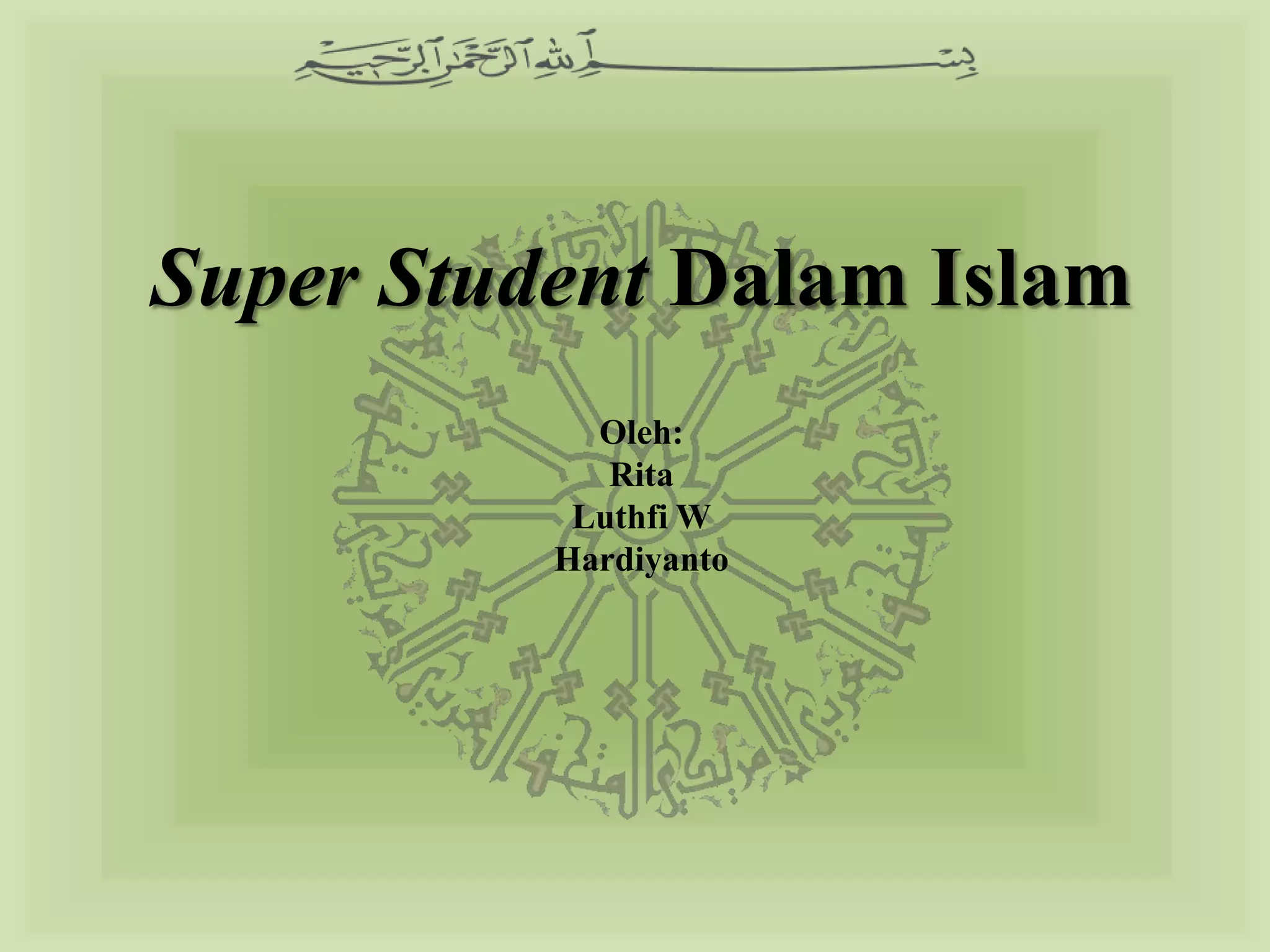 Super Student Dalam Islam
            Oleh:
             Rita
           Luthfi W
          Hardiyanto
 